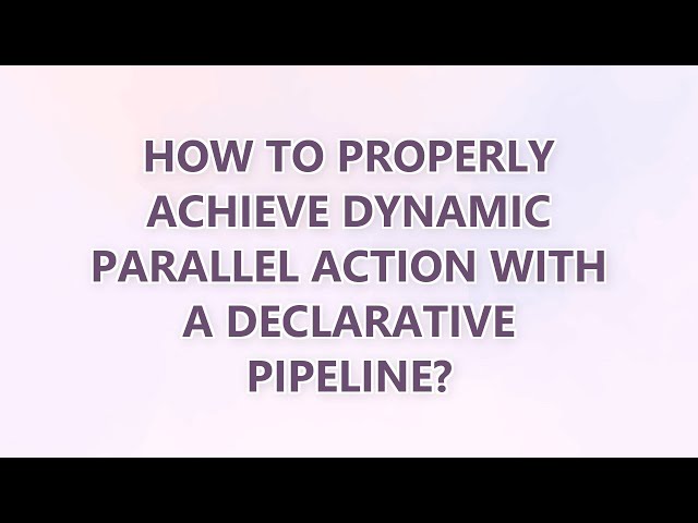 How to properly achieve dynamic parallel action with a declarative pipeline? (2 SOLUTIONS!!)