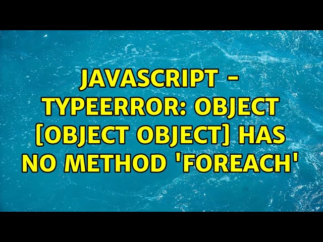 Javascript - TypeError: Object [object Object] has no method 'forEach' (2 Solutions!!)