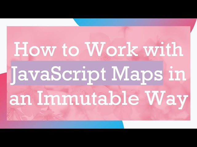 How to Work with JavaScript Maps in an Immutable Way