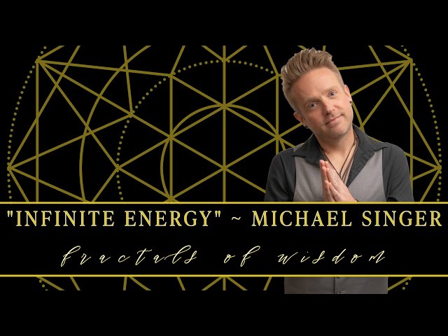 Fractals of Wisdom ~ "Infinite Energy" - Michael Singer