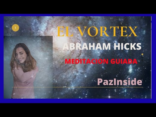EL VORTEX. LA MEDITACION MAS FUERTE PARA MANIFESTAR DE ABRAHAM HICKS