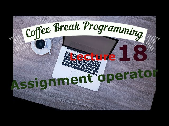Coffee Break Programming, Episode 18 - The assignment operator