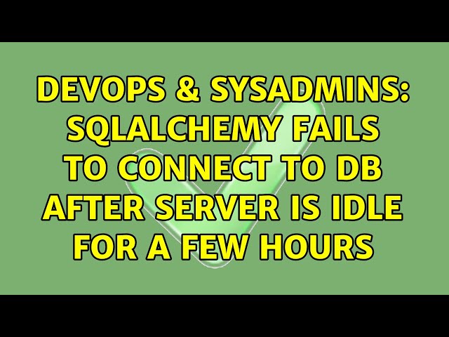 DevOps & SysAdmins: sqlalchemy fails to connect to db after server is idle for a few hours
