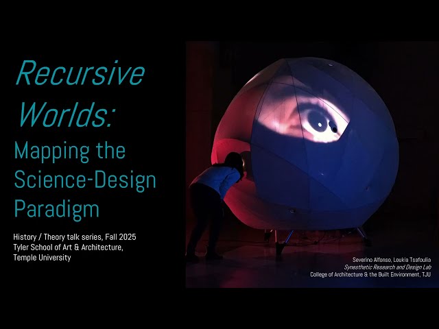 HSPres: Recursive Worlds: Mapping the Science-Design Paradigm @ Tyler School of Art and Architecture