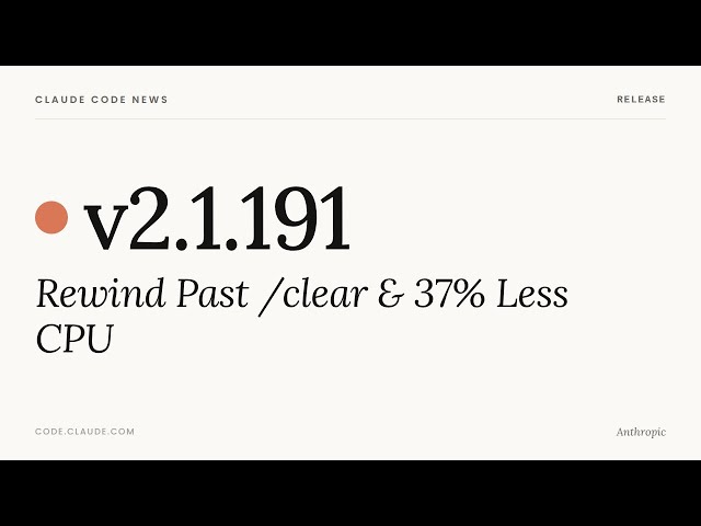 Claude Code v2.1.191 — Rewind Past /clear & 37% Less CPU