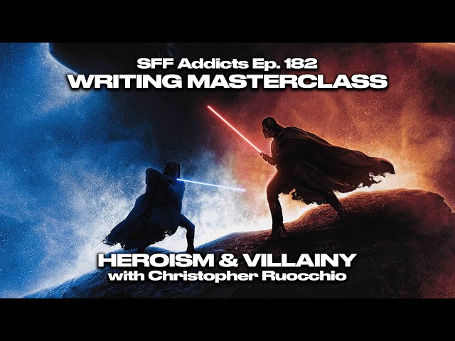 Heroism & Villainy with Christopher Ruocchio | Writing Masterclass | SFF Addicts Ep. 182