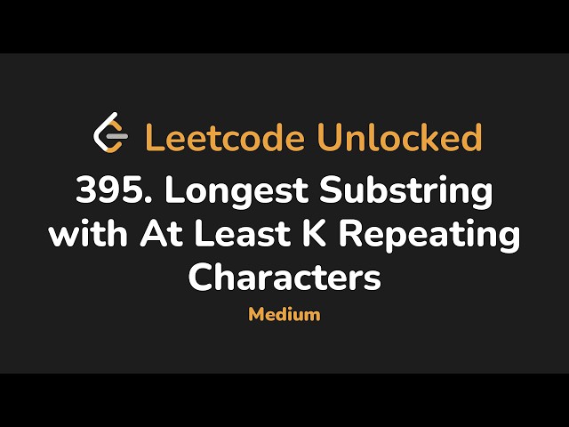 395. Longest Substring with At Least K Repeating Characters | Leetcode Unlocked - Python