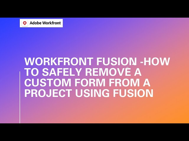 Workfront Fusion | How to Remove a Custom Form from a Project Using Fusion