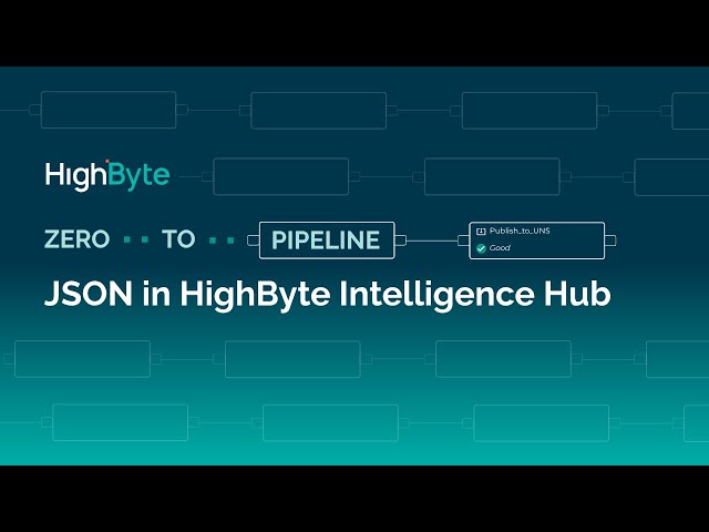 Zero to Pipeline: JSON in HighByte Intelligence Hub