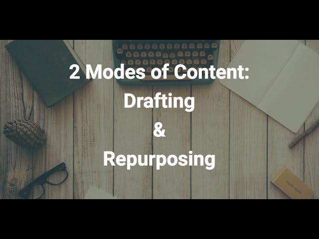 2 Modes of Content -- Drafting & Repurposing