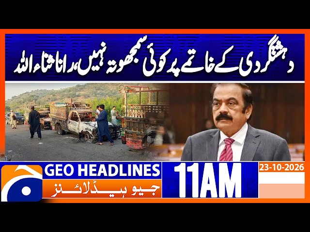 Rana Sanaullah’s Warning on Pakistan’s Anti-Terrorism Strategy | 11AM Headlines Geo News (23 Oct )