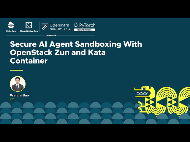 Secure AI Agent Sandboxing With OpenStack Zun and Kata Container - Wenjie Bao, ZTE