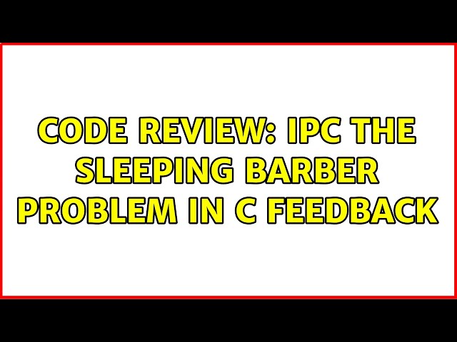 Code Review: IPC The sleeping barber problem in C feedback