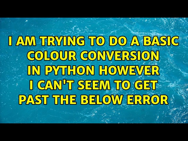 I am trying to do a basic colour conversion in python however I can't seem to get past the below...