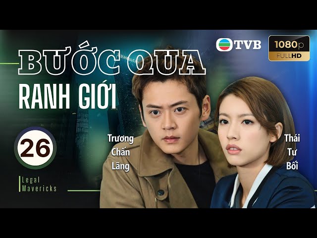 Phim TVB lồng tiếng Bước Qua Ranh Giới (Legal Mavericks) 26/28 | Vương Hạo Tín, Thái Tư Bối | 2017