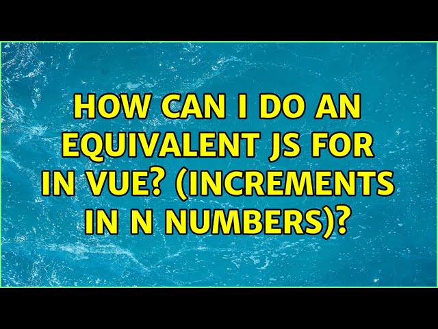 How can i do an equivalent JS for in vue? (Increments in n numbers)? (2 Solutions!!)