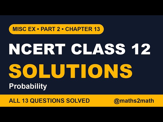 Miscellaneous Exercise – Chapter 13 Probability | NCERT Class 12 Maths Solutions (Part 2)
