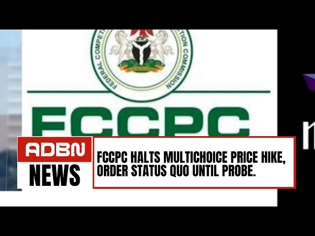 FCCPC Halts Multichoice Price Hike, Order Status Quo Until Probe