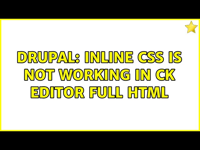 Drupal: Inline css is not working in ck editor full html (2 Solutions!!)