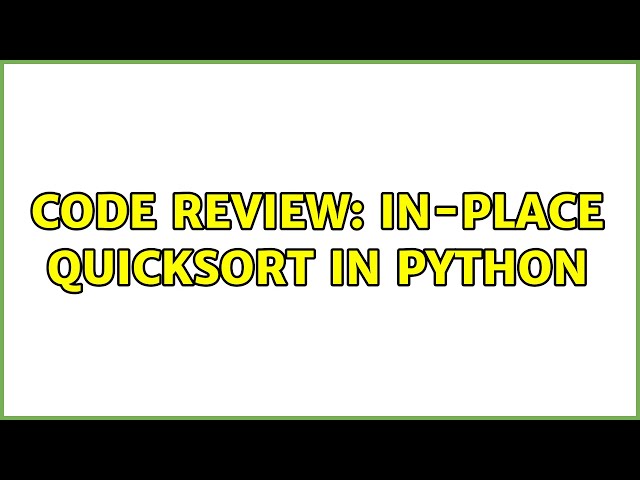 Code Review: In-Place Quicksort in Python (2 Solutions!!)