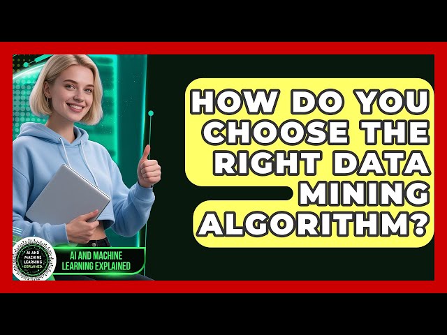 How Do You Choose The Right Data Mining Algorithm? - AI and Machine Learning Explained