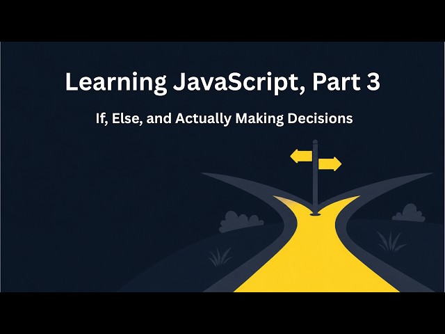 Learning JavaScript, Part 3: If, Else, and Actually Making Decisions