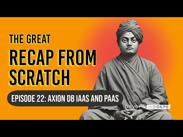 The Great Recap From Scratch | Episode 22: Axion DB on IAAS and PAAS | 18 Sept 2026
