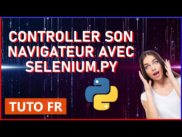 COMMENT CONTROLLER SON NAVIGATEUR AVEC PYTHON - SELENIUM.PY