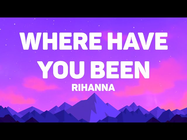 Rihanna - Where Have You Been (Lyrics)