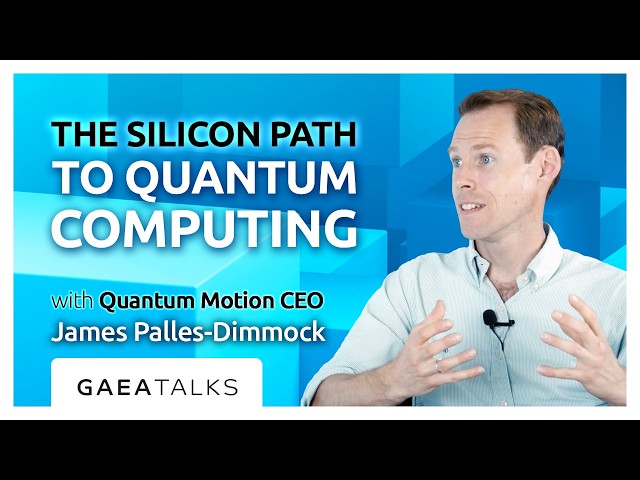 GAEA Talks - The Silicon Path To Quantum Computing with Quantum Motion CEO James Palles-Dimmock