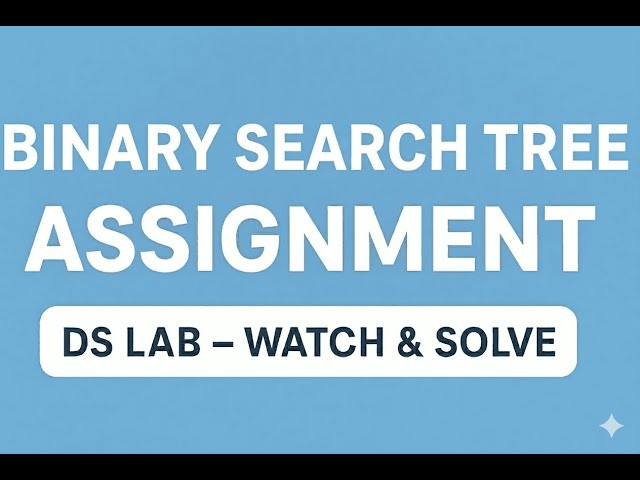 DS Lab: Binary Search Trees (BST) Assignment Video – Lecture Follow-up