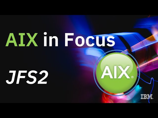 AIX in Focus: JFS2 (Enhanced Journaled File System)