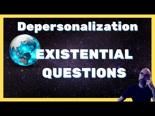 Depersonalization and EXISTENTIAL QUESTIONS (stop their impact)