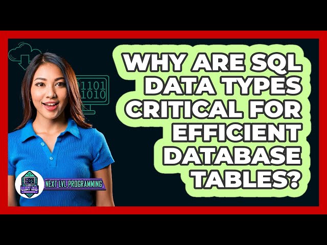 Why Are SQL Data Types Critical For Efficient Database Tables? - Next LVL Programming