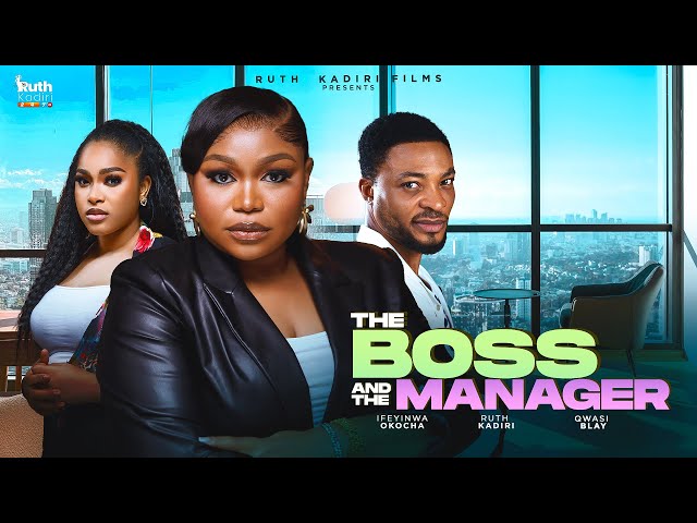 THE BOSS AND THE MANAGER - LATEST NOLLYWOOD MOVIE RUTH KADIRI  QWASI BLAY IFEANYINWA OKOROCHA 