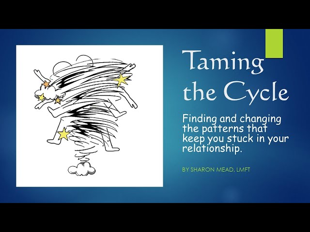 Taming the Cycle: Finding and changing the patterns that keep you stuck in your relationship.