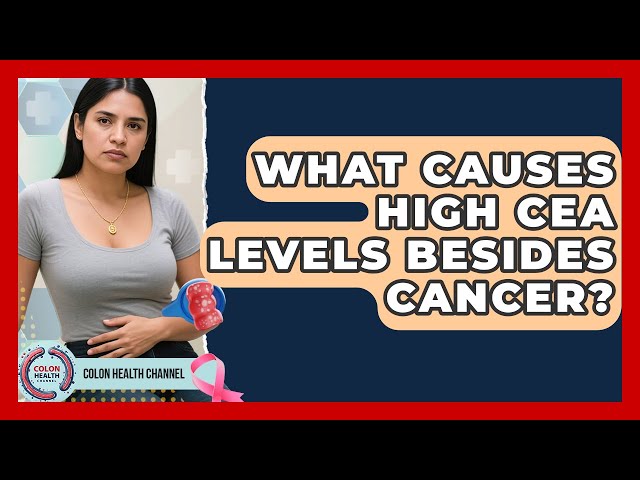 What Causes High CEA Levels Besides Cancer? - Colon Health Channel