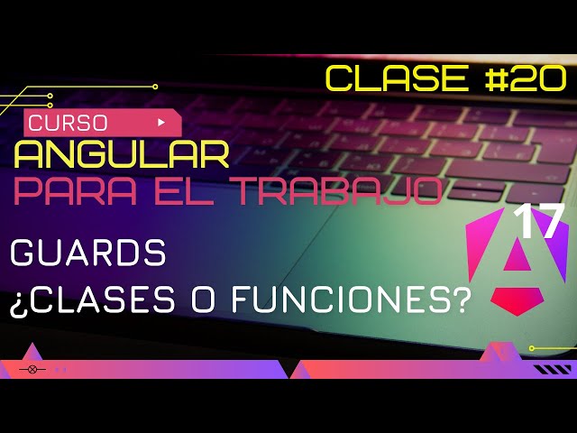CURSO ANGULAR 17 PARA EL TRABAJO:  GUARDS ¿CLASES O FUNCIONES?😱