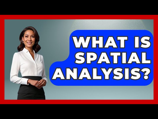 What Is Spatial Analysis? - The Geography Atlas