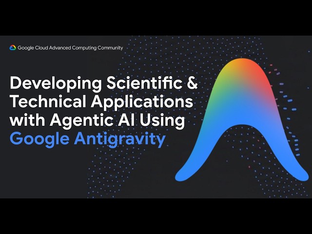 Developing Scientific & Technical Applications with Agentic AI Using Google Antigravity