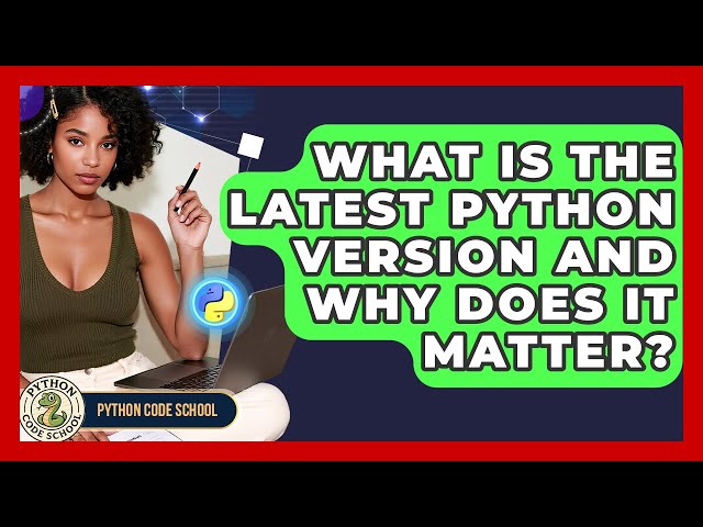 What Is The Latest Python Version And Why Does It Matter? - Python Code School