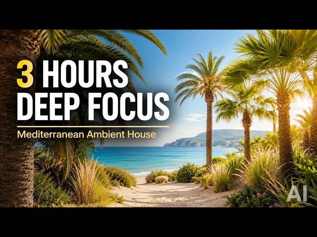 3 HOURS DEEP FOCUS MUSIC 🌊 for Work, Study & Coding | Mediterranean Ambient House