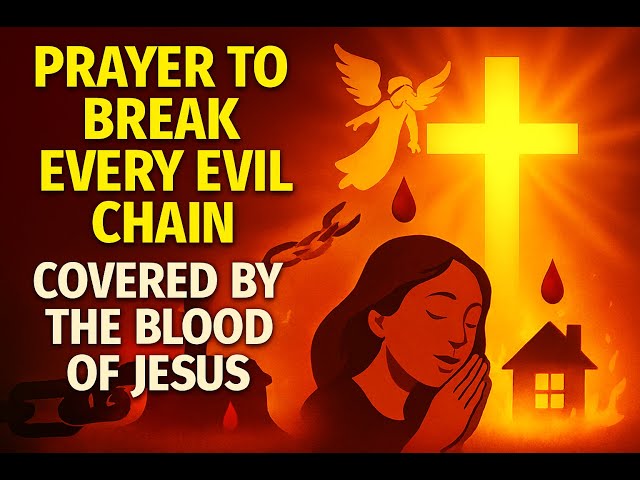 Prayer to Break Every Evil Chain | Covered by the Blood of Jesus
