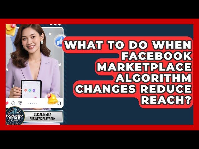 What To Do When Facebook Marketplace Algorithm Changes Reduce Reach?