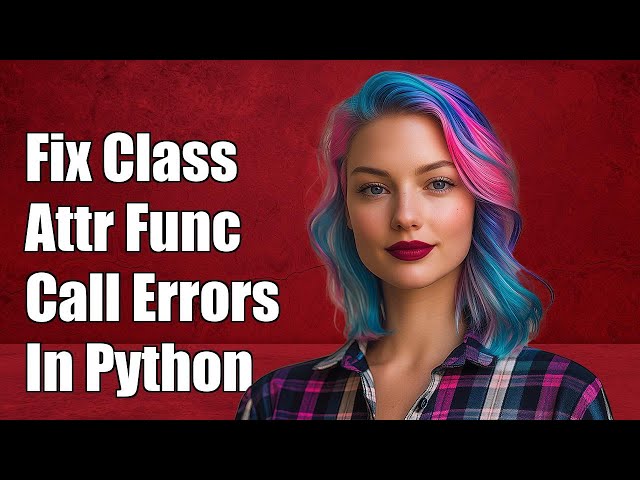 Fixing Class Attribute Function Call Errors in Python: Common Solutions