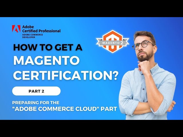 Part 2: How to Prepare and Pass Magento Certification Exams? (with Adobe Commerce Cloud)