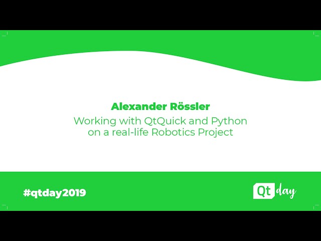 Working with QtQuick and Python on a real life Robotics Project - Alexander Rössler (01/04/2019)