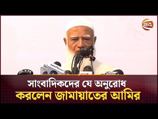 সাংবাদিকদের যে অনুরোধ করলেন জামায়াতের আমির | Jamaat Amir | Channel 24