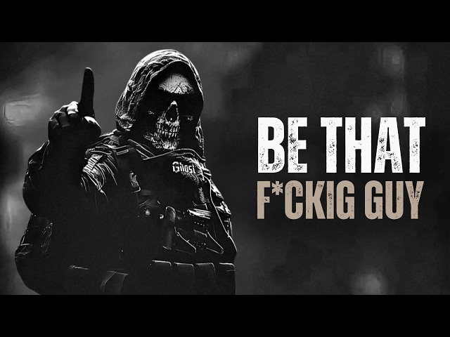 BE THAT F*CKING GUY - Motivational Speech