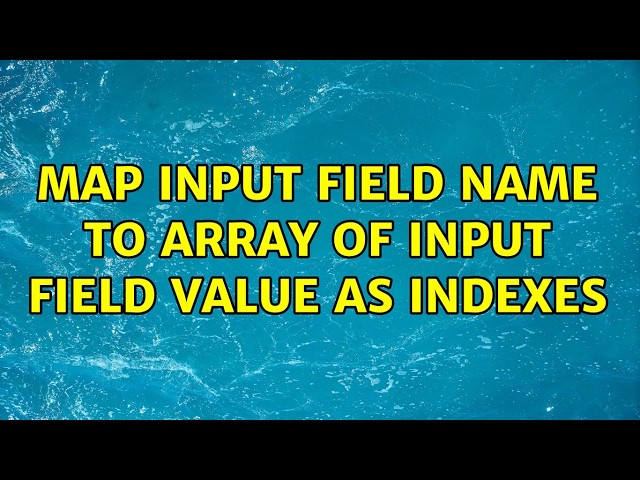 map input field name to array of input field value as indexes (4 Solutions!!)